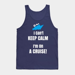 Cruise Ship Shirt I Can't Keep Calm I'm On A Cruise! Tank Top